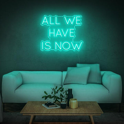 'All We Have Is Now' | LED Neon Sign