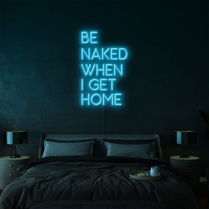 Be Naked When I Get Home | LED Neon Sign