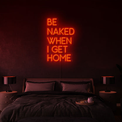 Be Naked When I Get Home | LED Neon Sign