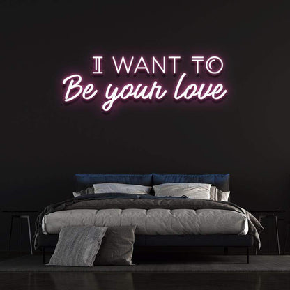 'I Want To Be Your Love' | LED Neon Sign