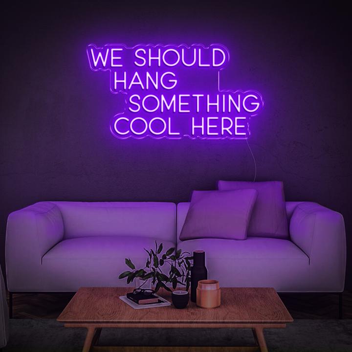 WE SHOULD HANG SOMETHING COOL HERE | LED Neon Sign