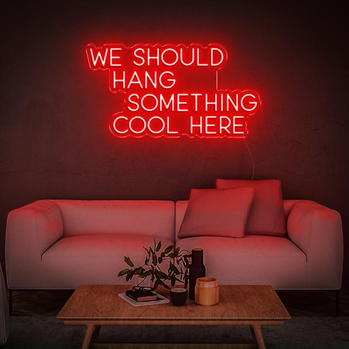 WE SHOULD HANG SOMETHING COOL HERE | LED Neon Sign