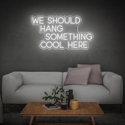 'We Should Hang Something Cool' | LED Neon Sign