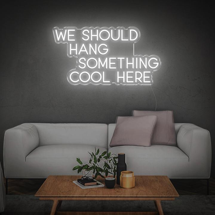 WE SHOULD HANG SOMETHING COOL HERE | LED Neon Sign