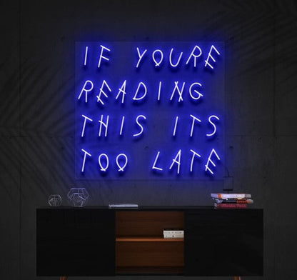 IF YOU'RE READING THIS IT'S TOO LATE | LED Neon Sign