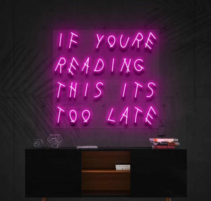 IF YOU'RE READING THIS IT'S TOO LATE | LED Neon Sign