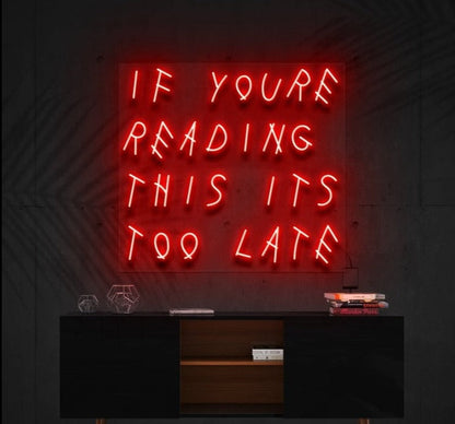 IF YOU'RE READING THIS IT'S TOO LATE | LED Neon Sign