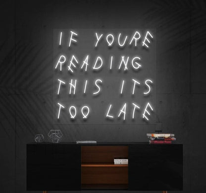 IF YOU'RE READING THIS IT'S TOO LATE | LED Neon Sign