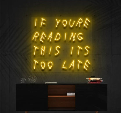 IF YOU'RE READING THIS IT'S TOO LATE | LED Neon Sign