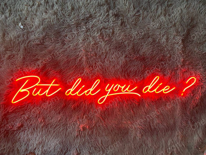 But Did You Die? | LED Neon Sign