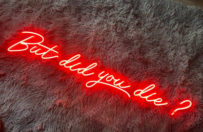 But Did You Die? | LED Neon Sign