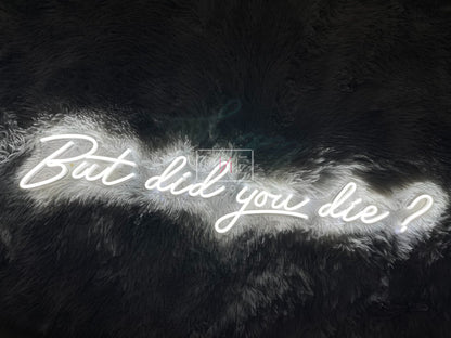 But Did You Die? | LED Neon Sign