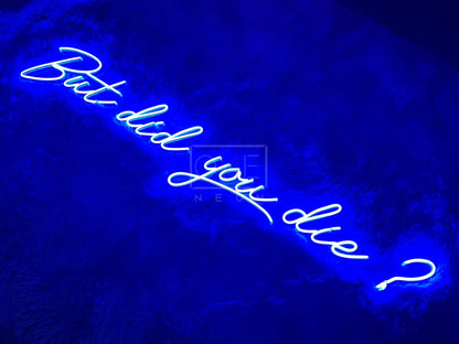 But Did You Die? | LED Neon Sign