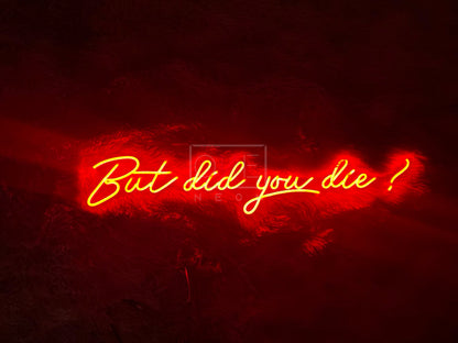 But Did You Die? | LED Neon Sign