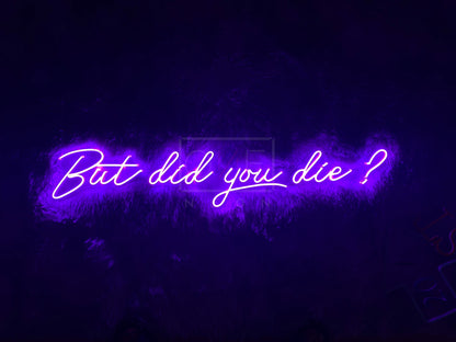 But Did You Die? | LED Neon Sign