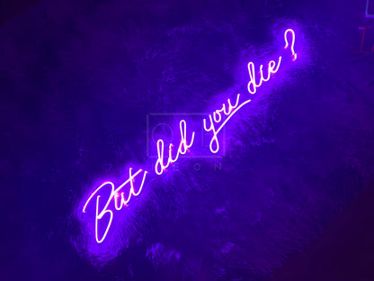 But Did You Die? | LED Neon Sign